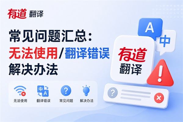 有道翻译常见问题汇总：无法使用/翻译错误解决办法