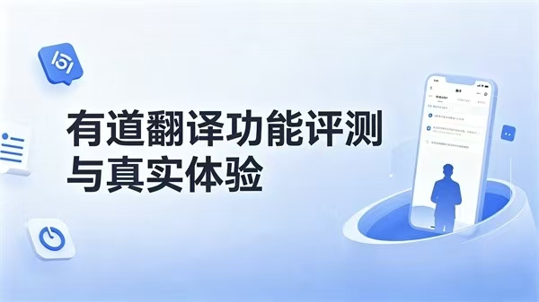 有道翻译好用吗？功能评测与真实体验解析